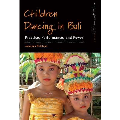 Children Dancing in Bali - (Dance and Performance Studies) by  Jonathan McIntosh (Hardcover)