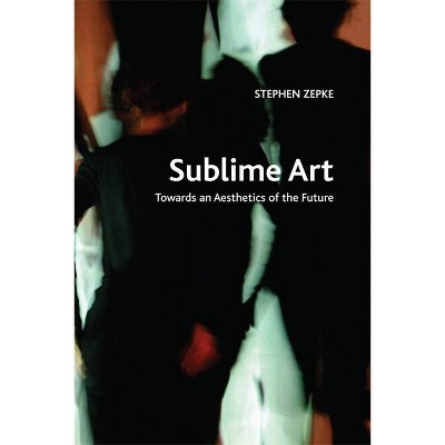 Sublime Art - (Crosscurrents) by  Stephen Zepke (Hardcover)