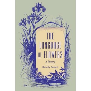 The Language of Flowers - (Victorian Literature & Culture (Hardcover)) by  Beverly Seaton (Paperback) - 1 of 1
