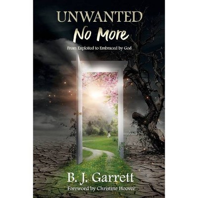 Unwanted No More - by  B J Garrett (Paperback)