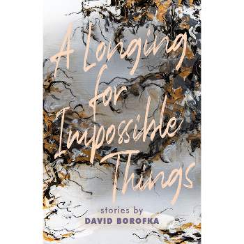 Longing for Impossible Things - (Johns Hopkins: Poetry and Fiction) by  David Borofka (Paperback)