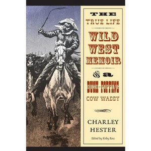 The True Life Wild West Memoir of a Bush-Popping Cow Waddy - by  Charley Hester (Paperback) - 1 of 1
