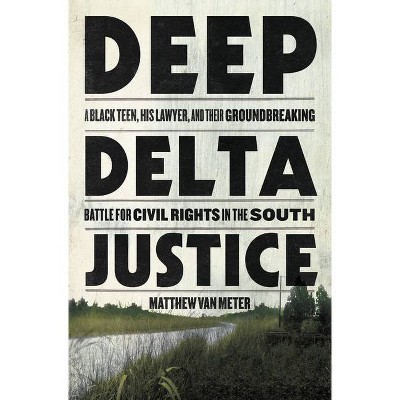 Deep Delta Justice - by  Matthew Van Meter (Hardcover)