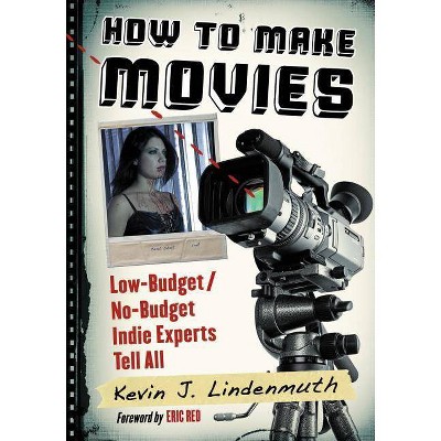 How to Make Movies - by  Kevin J Lindenmuth (Paperback)