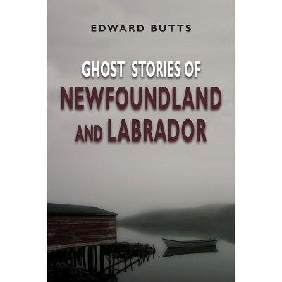Ghost Stories of Newfoundland and Labrador - by  Edward Butts (Paperback)