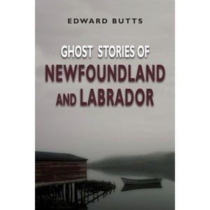 Ghost Stories of Newfoundland and Labrador - by  Edward Butts (Paperback) - 1 of 1
