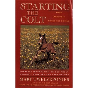 Starting the Colt - (First Two Years of Your Horse's Life) by  Mary Twelveponies (Paperback) - 1 of 1