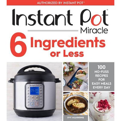 Instant Pot Miracle 6 Ingredients Or Less 100 No fuss Recipes