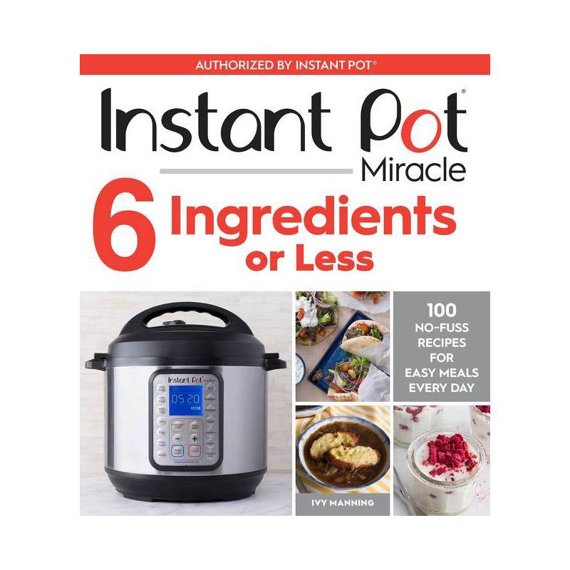 Instant Pot Miracle 6 Ingredients or Less : 100 No-Fuss Recipes for Easy Meals Every Day - (Paperback) - by Ivy Manning, 1 of 2
