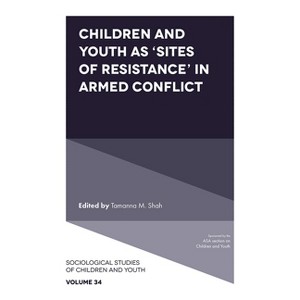 Children and Youth as 'Sites of Resistance' in Armed Conflict - (Sociological Studies of Children and Youth) by  Tamanna M Shah (Hardcover) - 1 of 1