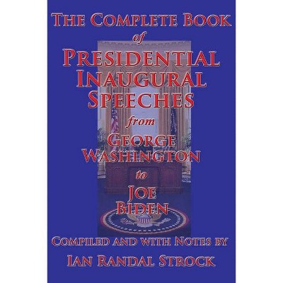 The Complete Book of Presidential Inaugural Speeches - by  George Washington & Joe Biden (Paperback)