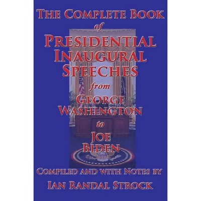 The Complete Book of Presidential Inaugural Speeches - by  George Washington & Joe Biden (Paperback)