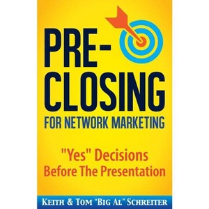 Pre-Closing for Network Marketing - 2nd Edition by  Keith Schreiter & Tom Big Al Schreiter (Paperback) - 1 of 1