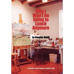 Why I Won't Be Going to Lunch Anymore - by  Douglas Atwill (Hardcover) - 1 of 1