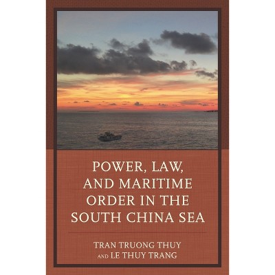 Power, Law, and Maritime Order in the South China Sea - by  Tran Truong Thuy & Le Thuy Trang (Hardcover)
