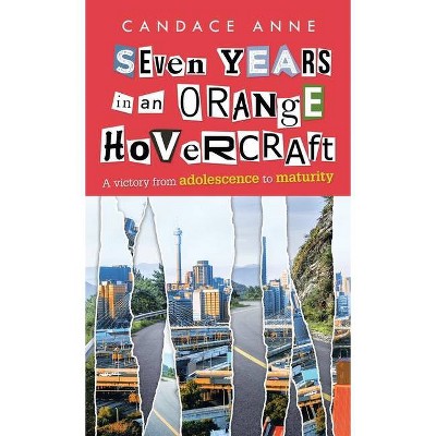 Seven Years in an Orange Hovercraft - by  Candace Anne (Hardcover)