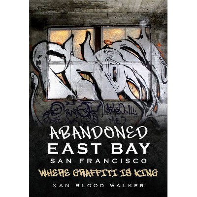 Abandoned East Bay San Francisco - (America Through Time) by  Xan Blood Walker (Paperback)