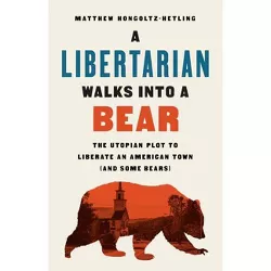 A Libertarian Walks Into a Bear - by Matthew Hongoltz-Hetling