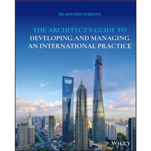 The Architect's Guide to Developing and Managing an International Practice - by  Bradford Perkins (Hardcover) - 1 of 1