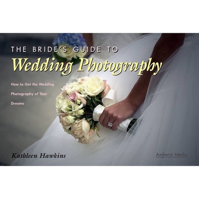 The Bride's Guide to Wedding Photography - by  Kathleen Hawkins (Paperback)