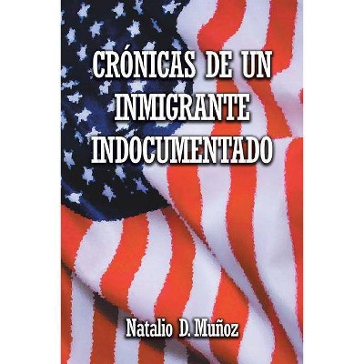 Crónicas de Un Inmigrante Indocumentado - by  Natalio D Muñoz (Paperback)