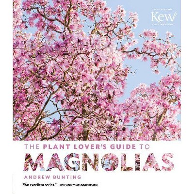 The Plant Lover's Guide to Magnolias - (Plant Lover's Guides) by  Andrew Bunting (Hardcover)