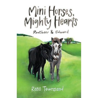 Mini Horses, Mighty Hearts - by  Townsend Rene (Paperback)