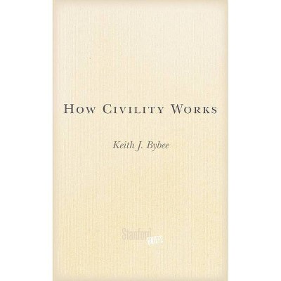 How Civility Works - by  Keith J Bybee (Paperback)