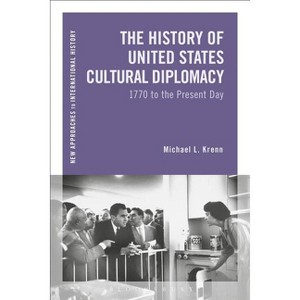 The History of United States Cultural Diplomacy - (New Approaches to International History) by  Michael L Krenn (Paperback) - 1 of 1