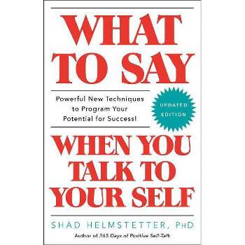 What to Say When You Talk to Your Self - by  Shad Helmstetter (Paperback)
