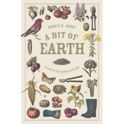 A Bit of Earth - by  Andrea G Burke (Paperback)