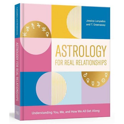 Astrology for Real Relationships - by  Jessica Lanyadoo & T Greenaway (Paperback)