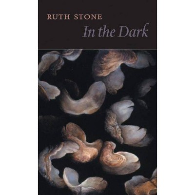 In the Dark - by  Ruth Stone (Hardcover)