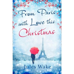 From Paris with Love This Christmas - by  Jules Wake (Paperback) - 1 of 1