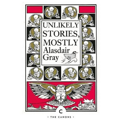 Unlikely Stories, Mostly - (Canons) by  Alasdair Gray (Paperback)