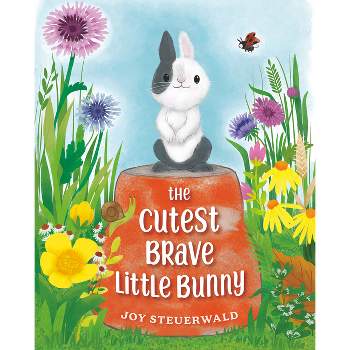 The Cutest Brave Little Bunny - by  Joy Steuerwald (Hardcover)