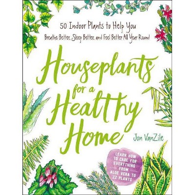 Houseplants for a Healthy Home - by  Jon VanZile (Hardcover)