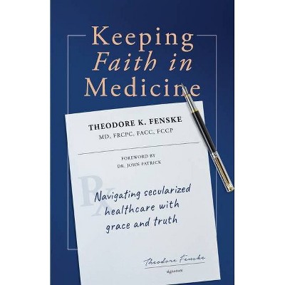 Keeping Faith in Medicine - by  Theodore K Fenske (Paperback)