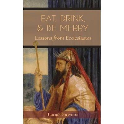 Eat, Drink, and Be Merry - by  Lucas T Doremus (Paperback)