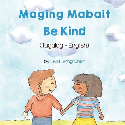 Be Kind (Tagalog-English) Maging Mabait - (Language Lizard Bilingual Living in Harmony) by  Livia Lemgruber (Paperback)