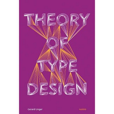 Theory of Type Design - by  Gerard Unger (Hardcover)