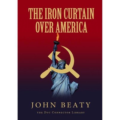 The Iron Curtain Over America - by  John Beaty (Paperback)