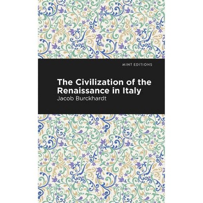 The Civilization of the Renaissance in Italy - (Mint Editions) by  Jacob Burckhardt (Paperback)