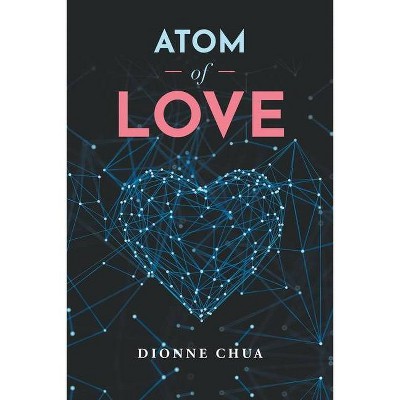 Atom of Love - by  Dionne Chua (Paperback)