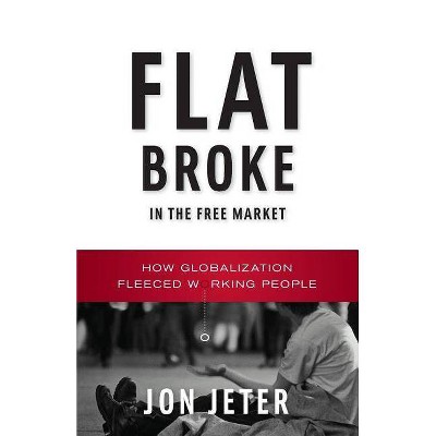 Flat Broke in the Free Market - by  Jon Jeter (Paperback)