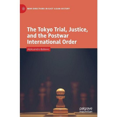 The Tokyo Trial, Justice, and the Postwar International Order - (New Directions in East Asian History) by  Aleksandra Babovic (Hardcover)