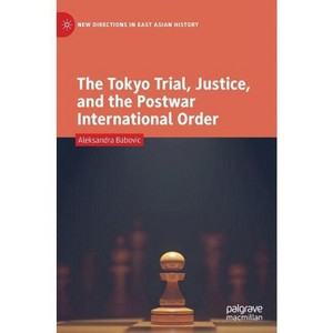 The Tokyo Trial, Justice, and the Postwar International Order - (New Directions in East Asian History) by  Aleksandra Babovic (Hardcover) - 1 of 1