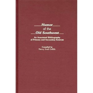 Humor of the Old Southwest - (Bibliographies and Indexes in American Literature) Annotated by  Nancy Snell Griffith (Hardcover) - 1 of 1