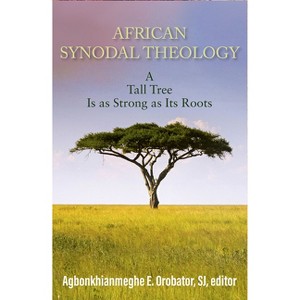 African Synodal Theology: A Tall Tree Is as Strong as Its Roots - by  Agbonkhianmeghe E Orobator (Paperback) - 1 of 1