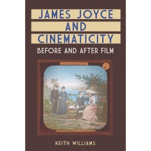 James Joyce and Cinematicity - by  Keith Williams (Paperback) - 1 of 1